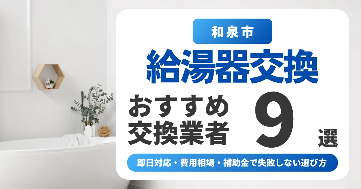 和泉市の給湯器交換おすすめ業者9選|即日対応・費用相場・補助金で失敗しない選び方