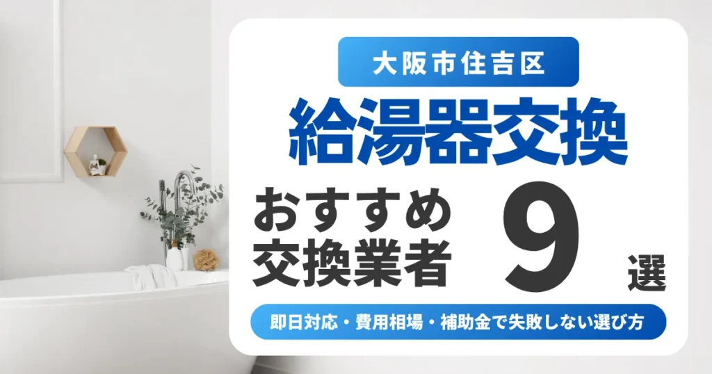 大阪市住吉区の給湯器交換おすすめ業者9選｜即日対応・費用相場・補助金で失敗しない選び方