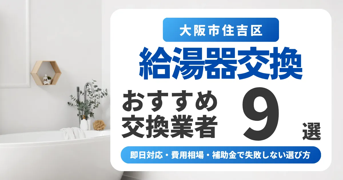 大阪市住吉区の給湯器交換おすすめ業者9選｜即日対応・費用相場・補助金で失敗しない選び方