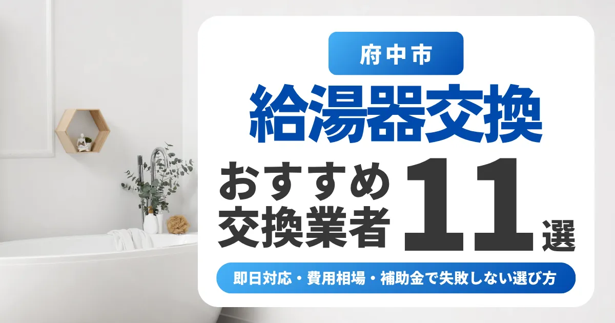 府中市の給湯器交換おすすめ業者11選|即日対応・費用相場・補助金で失敗しない選び方