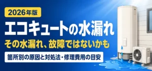 エコキュートの水漏れ|箇所別の原因と対処法・修理費用の目安