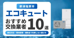 那須塩原市のエコキュート交換おすすめ業者10選｜費用相場・補助金・失敗しない選び方