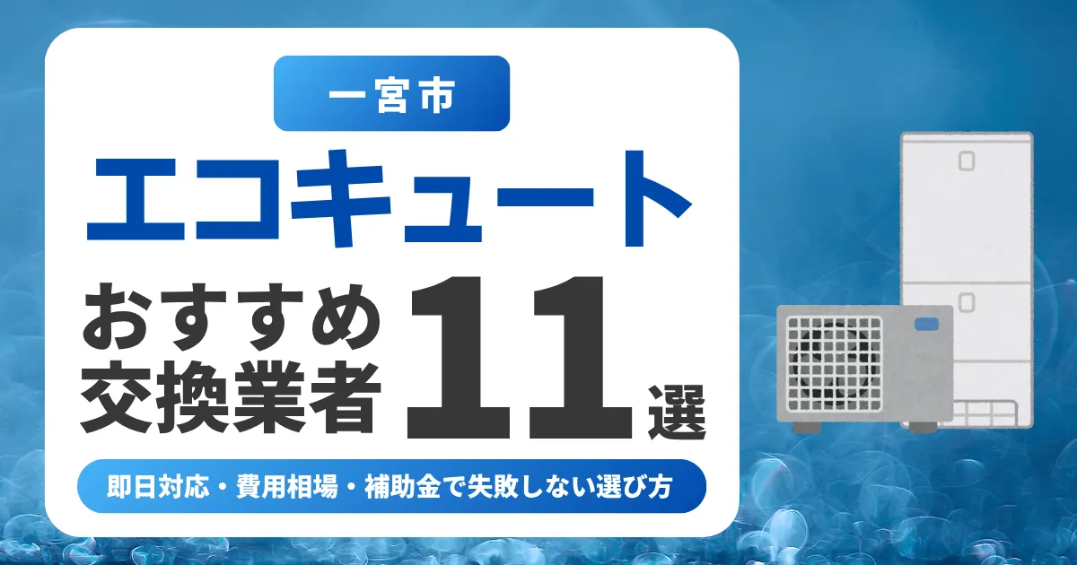 一宮市のエコキュート交換おすすめ業者11選｜費用相場・補助金・失敗しない選び方