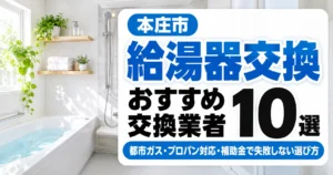 本庄市の給湯器交換おすすめ業者10選｜都市ガス・プロパン対応・補助金で失敗しない選び方